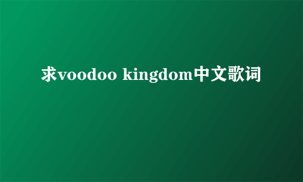 求voodoo kingdom中文歌词