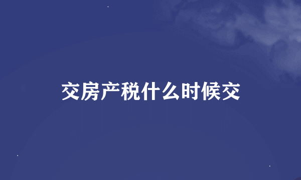 交房产税什么时候交