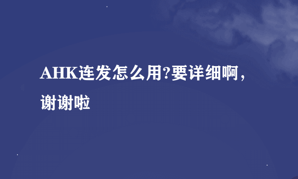 AHK连发怎么用?要详细啊，谢谢啦