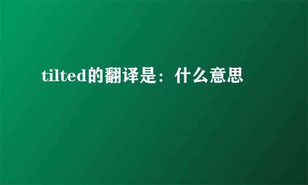 tilted的翻译是：什么意思