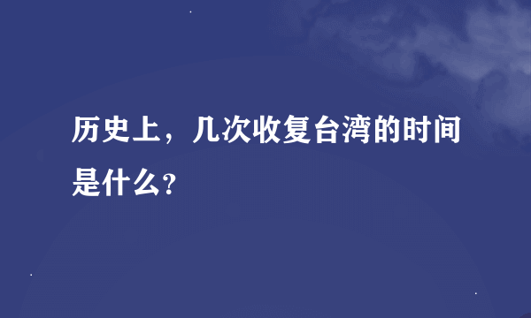 历史上，几次收复台湾的时间是什么？