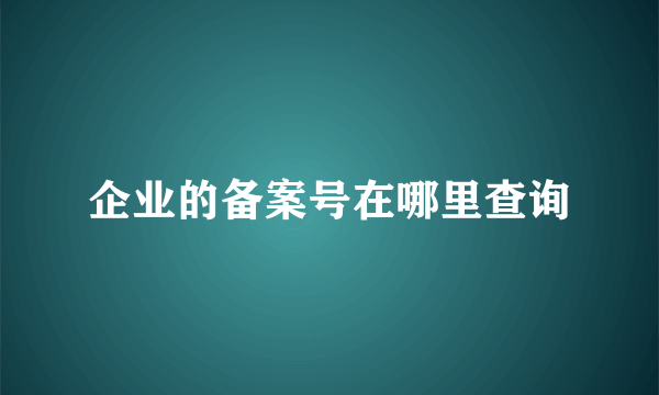 企业的备案号在哪里查询