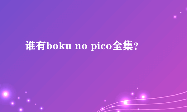 谁有boku no pico全集？