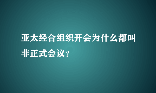 亚太经合组织开会为什么都叫非正式会议？