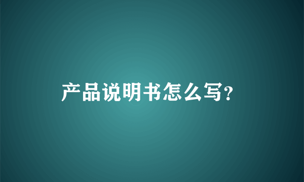 产品说明书怎么写？