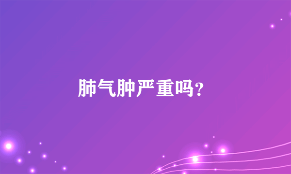 肺气肿严重吗？