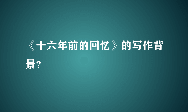 《十六年前的回忆》的写作背景？