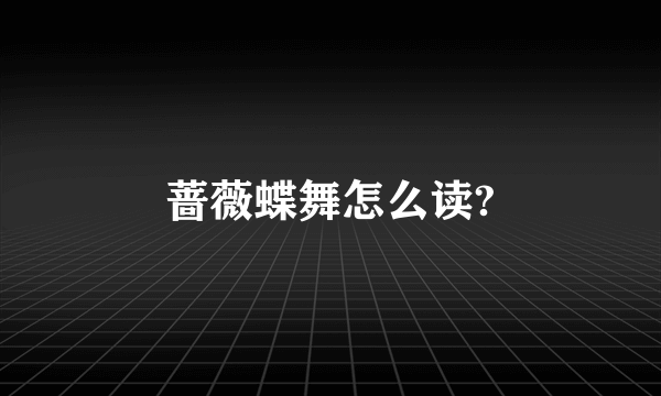 蔷薇蝶舞怎么读?