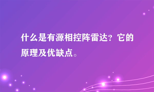 什么是有源相控阵雷达？它的原理及优缺点。