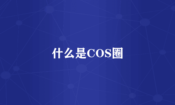 什么是COS圈