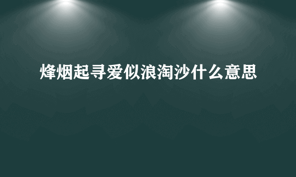 烽烟起寻爱似浪淘沙什么意思