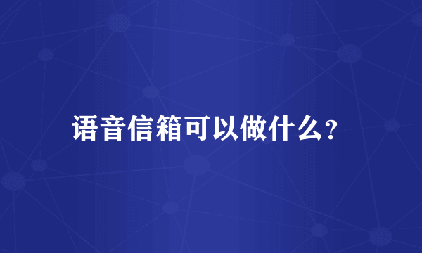 语音信箱可以做什么？