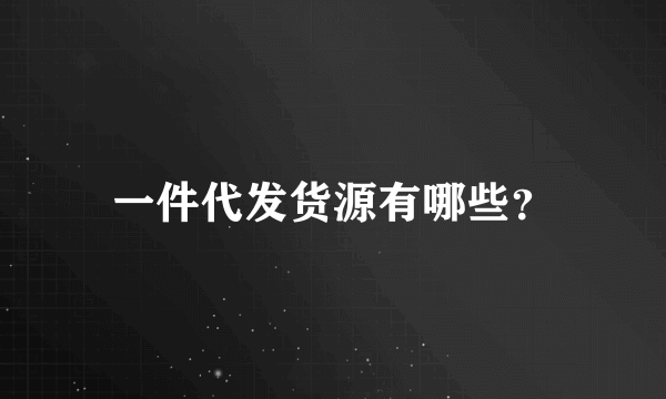 一件代发货源有哪些？