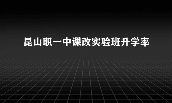 昆山职一中课改实验班升学率