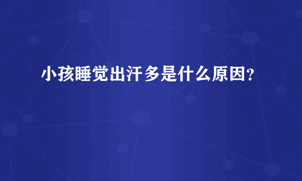 小孩睡觉出汗多是什么原因？