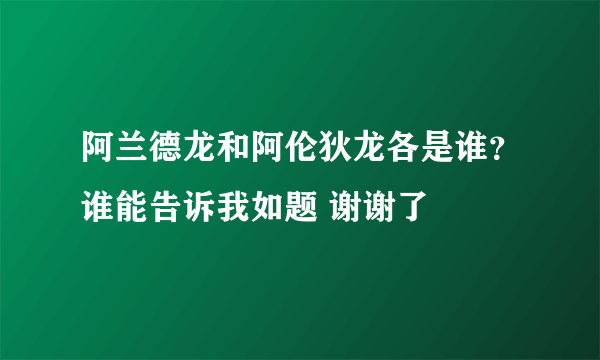 阿兰德龙和阿伦狄龙各是谁？谁能告诉我如题 谢谢了