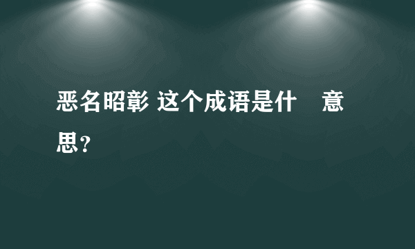 恶名昭彰 这个成语是什麼意思？