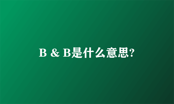 B & B是什么意思?