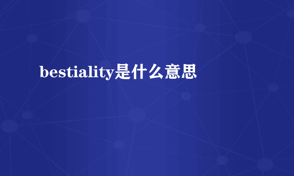 bestiality是什么意思