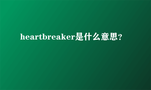 heartbreaker是什么意思？