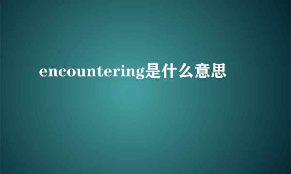 encountering是什么意思