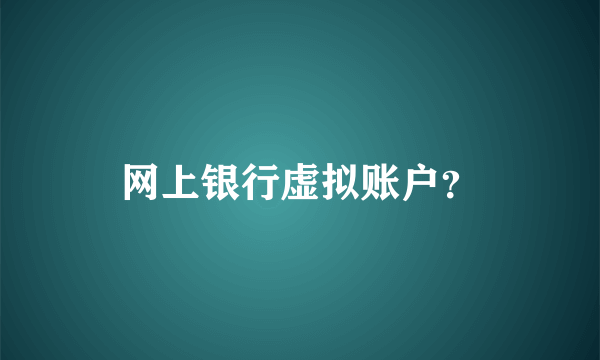 网上银行虚拟账户？