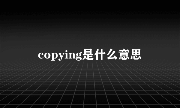 copying是什么意思