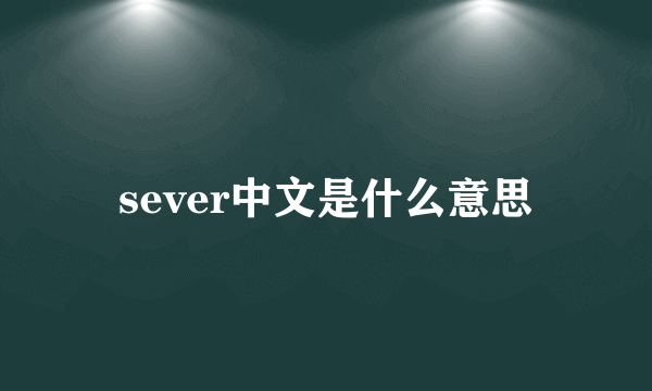 sever中文是什么意思