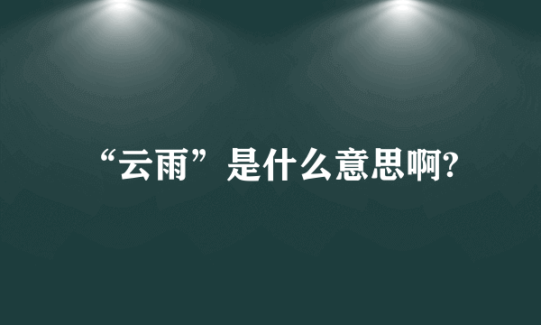 “云雨”是什么意思啊?