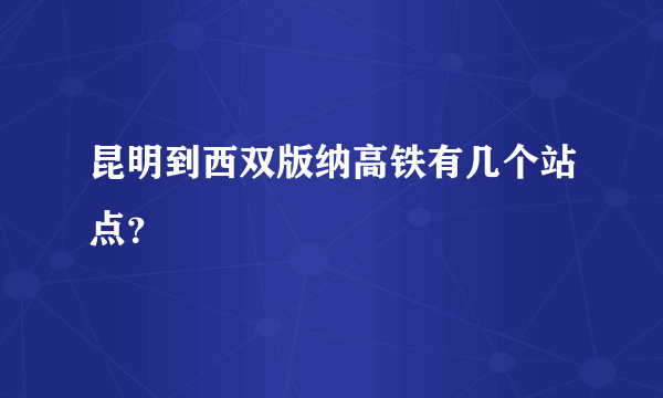 昆明到西双版纳高铁有几个站点？