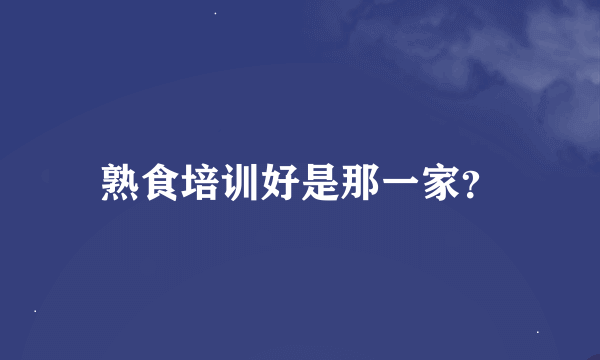 熟食培训好是那一家？