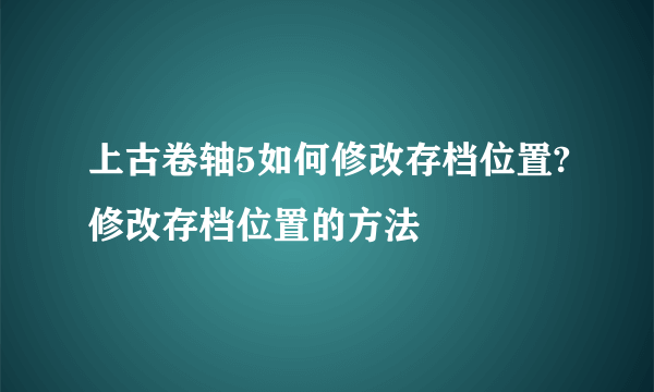 上古卷轴5如何修改存档位置?修改存档位置的方法