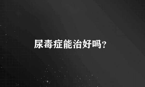 尿毒症能治好吗？