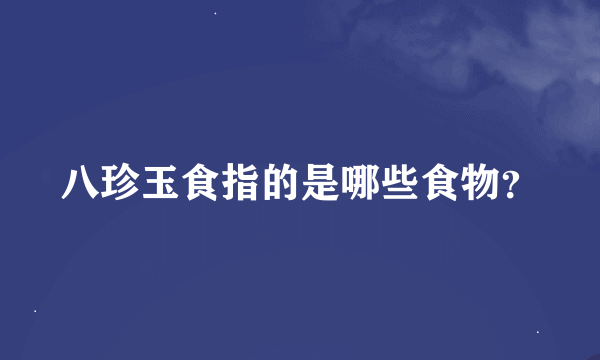 八珍玉食指的是哪些食物？