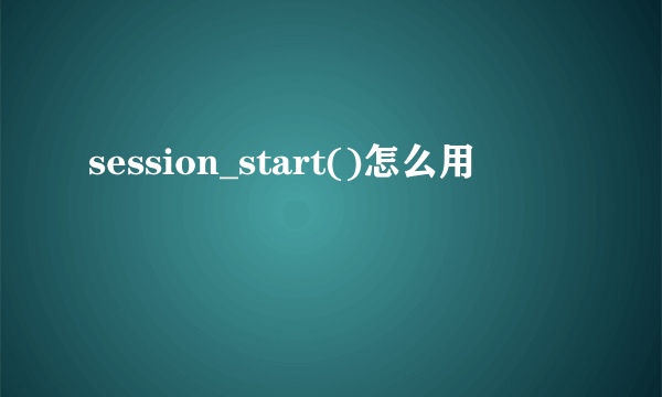 session_start()怎么用