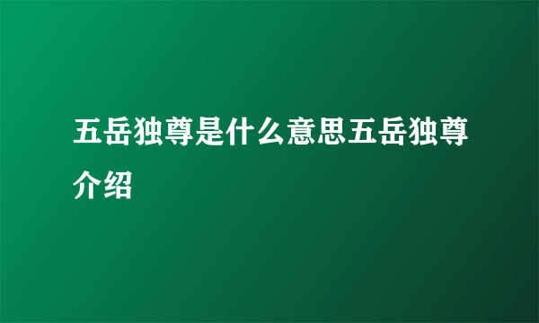 五岳独尊是什么意思五岳独尊介绍