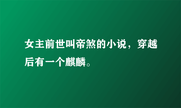 女主前世叫帝煞的小说，穿越后有一个麒麟。