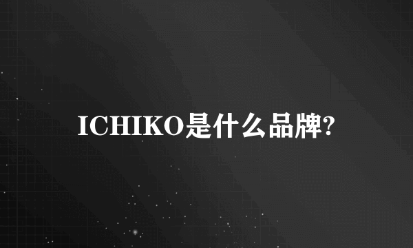 ICHIKO是什么品牌?