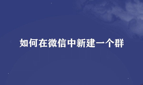 如何在微信中新建一个群