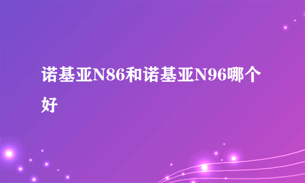 诺基亚N86和诺基亚N96哪个好