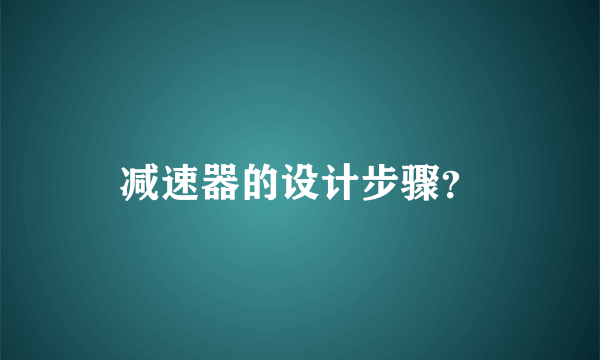 减速器的设计步骤？