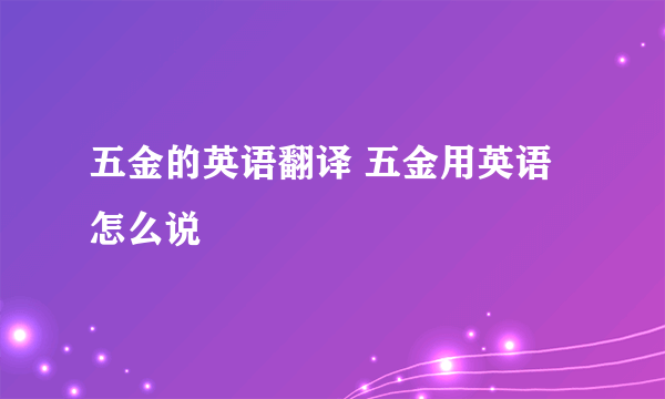 五金的英语翻译 五金用英语怎么说