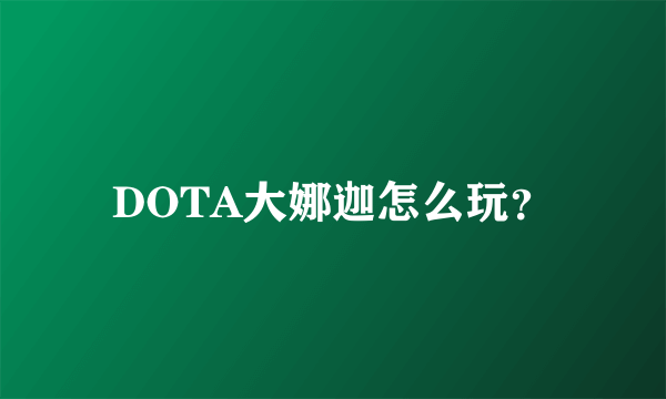 DOTA大娜迦怎么玩？