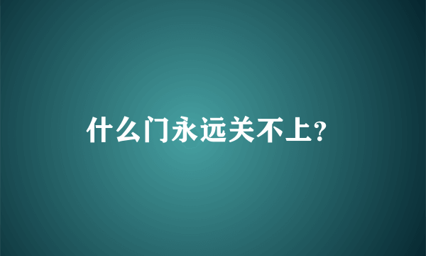 什么门永远关不上？