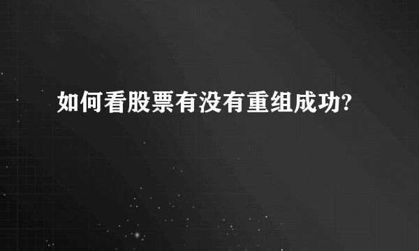 如何看股票有没有重组成功?