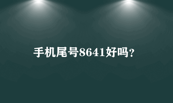 手机尾号8641好吗？