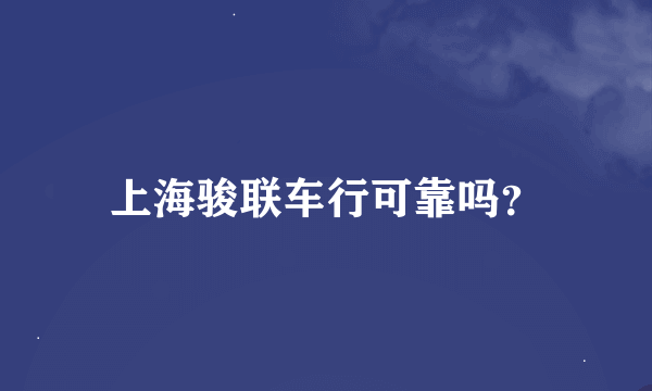 上海骏联车行可靠吗？