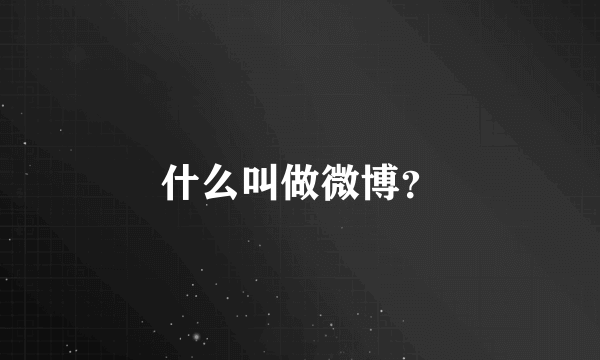 什么叫做微博？