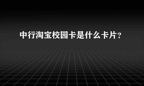 中行淘宝校园卡是什么卡片？