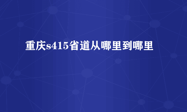 重庆s415省道从哪里到哪里